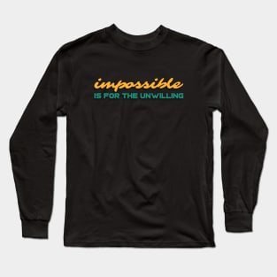 Impossible is for the unwilling Long Sleeve T-Shirt